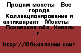 Продам монеты - Все города Коллекционирование и антиквариат » Монеты   . Псковская обл.,Невель г.